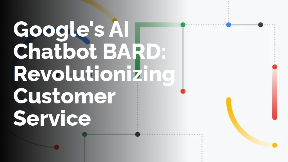 Google's AI Chatbot BARD: Revolutionizing Customer Service